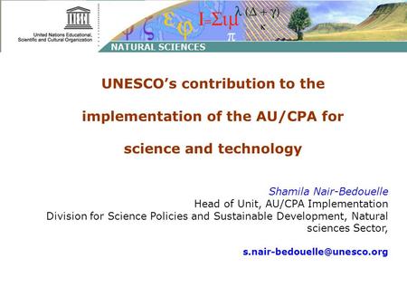 UNESCOs contribution to the implementation of the AU/CPA for science and technology Shamila Nair-Bedouelle Head of Unit, AU/CPA Implementation Division.