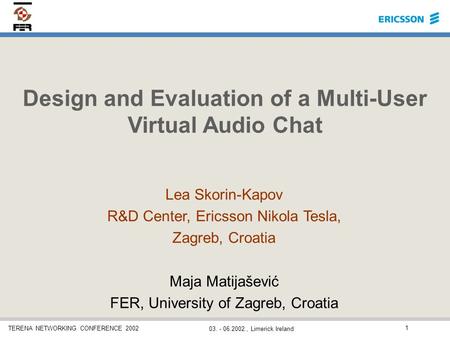 TERENA NETWORKING CONFERENCE 2002 03. - 06.2002., Limerick Ireland 1 Design and Evaluation of a Multi-User Virtual Audio Chat Lea Skorin-Kapov R&D Center,