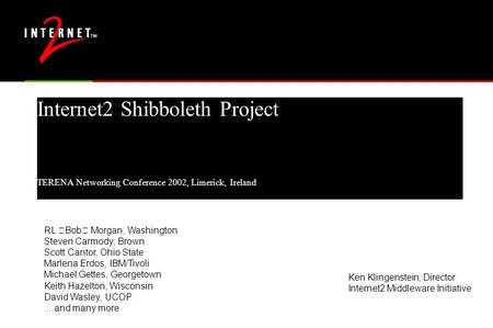 Internet2 Shibboleth Project TERENA Networking Conference 2002, Limerick, Ireland RL Bob Morgan, Washington Steven Carmody, Brown Scott Cantor, Ohio.