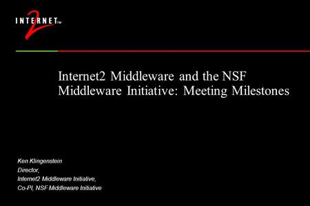 Internet2 Middleware and the NSF Middleware Initiative: Meeting Milestones Ken Klingenstein Director, Internet2 Middleware Initiative, Co-PI, NSF Middleware.