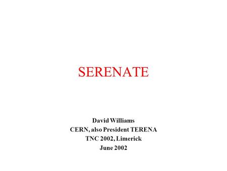 SERENATE David Williams CERN, also President TERENA TNC 2002, Limerick June 2002.