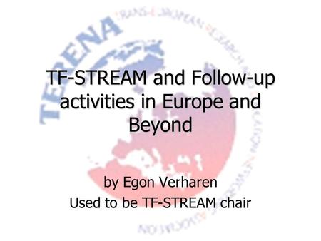 TF-STREAM and Follow-up activities in Europe and Beyond by Egon Verharen Used to be TF-STREAM chair.