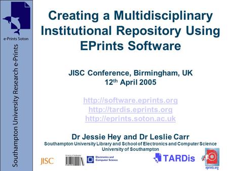 Creating a Multidisciplinary Institutional Repository Using EPrints Software JISC Conference, Birmingham, UK 12 th April 2005