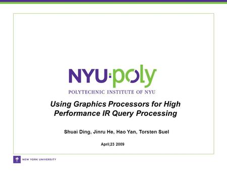 Shuai Ding, Jinru He, Hao Yan, Torsten Suel Using Graphics Processors for High Performance IR Query Processing April,23 2009.