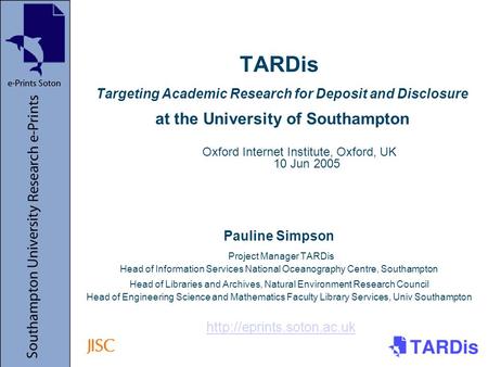 TARDis Targeting Academic Research for Deposit and Disclosure at the University of Southampton Pauline Simpson Project Manager TARDis Head of Information.