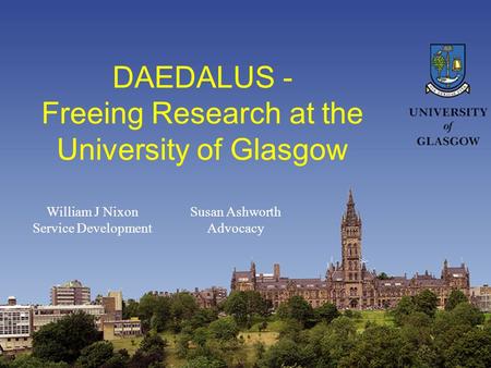 DAEDALUS - Freeing Research at the University of Glasgow William J Nixon Service Development Susan Ashworth Advocacy.