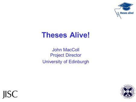 Theses Alive! John MacColl Project Director University of Edinburgh.