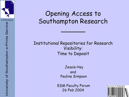 Opening Access to Southampton Research ______ Institutional Repositories for Research Visibility: Time to Deposit Jessie Hey and Pauline Simpson ESM Faculty.