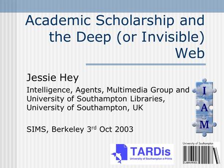 Academic Scholarship and the Deep (or Invisible) Web Jessie Hey Intelligence, Agents, Multimedia Group and University of Southampton Libraries, University.