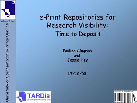 E-Print Repositories for Research Visibility: T ime to Deposit Pauline Simpson and Jessie Hey 17/10/03.
