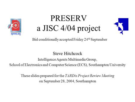 PRESERV a JISC 4/04 project Bid conditionally accepted Friday 24 th September Steve Hitchcock Intelligence Agents Multimedia Group, School of Electronics.