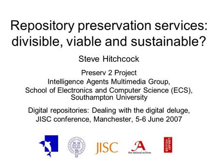 Repository preservation services: divisible, viable and sustainable? Steve Hitchcock Preserv 2 Project Intelligence Agents Multimedia Group, School of.