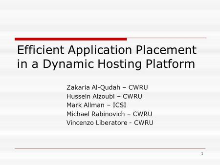 1 Efficient Application Placement in a Dynamic Hosting Platform Zakaria Al-Qudah – CWRU Hussein Alzoubi – CWRU Mark Allman – ICSI Michael Rabinovich –