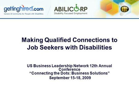 Making Qualified Connections to Job Seekers with Disabilities US Business Leadership Network 12th Annual Conference Connecting the Dots: Business Solutions.