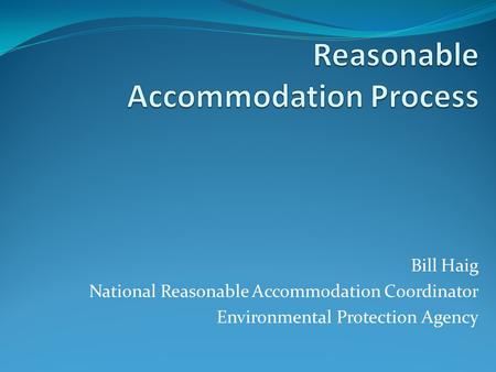 Bill Haig National Reasonable Accommodation Coordinator Environmental Protection Agency.