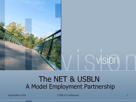 September 2009USBLN Conference1 The NET & USBLN A Model Employment Partnership.