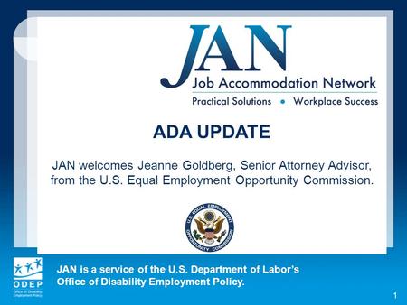 JAN is a service of the U.S. Department of Labors Office of Disability Employment Policy. ADA UPDATE JAN welcomes Jeanne Goldberg, Senior Attorney Advisor,