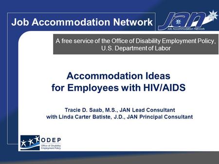 Accommodation Ideas for Employees with HIV/AIDS Tracie D. Saab, M.S., JAN Lead Consultant with Linda Carter Batiste, J.D., JAN Principal Consultant A free.