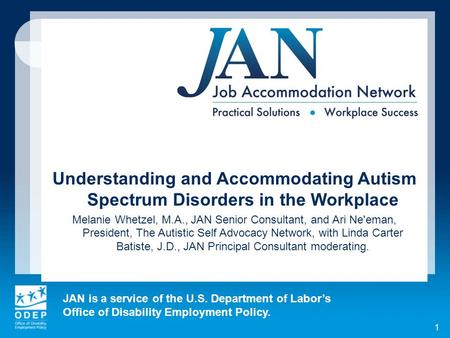 JAN is a service of the U.S. Department of Labors Office of Disability Employment Policy. 1 Understanding and Accommodating Autism Spectrum Disorders in.