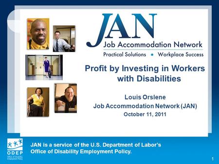 JAN is a service of the U.S. Department of Labors Office of Disability Employment Policy. 1 Profit by Investing in Workers with Disabilities Louis Orslene.