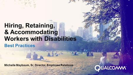 Hiring, Retaining, & Accommodating Workers with Disabilities Best Practices Michelle Maybaum, Sr. Director, Employee Relations.