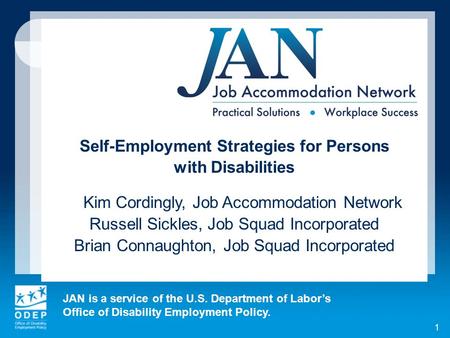 JAN is a service of the U.S. Department of Labors Office of Disability Employment Policy. 1 Self-Employment Strategies for Persons with Disabilities Kim.