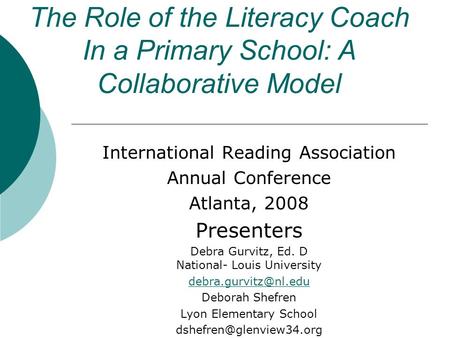The Role of the Literacy Coach In a Primary School: A Collaborative Model International Reading Association Annual Conference Atlanta, 2008 Presenters.
