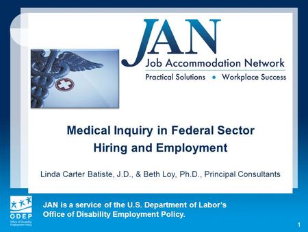 JAN is a service of the U.S. Department of Labors Office of Disability Employment Policy. 1 Medical Inquiry in Federal Sector Hiring and Employment Linda.