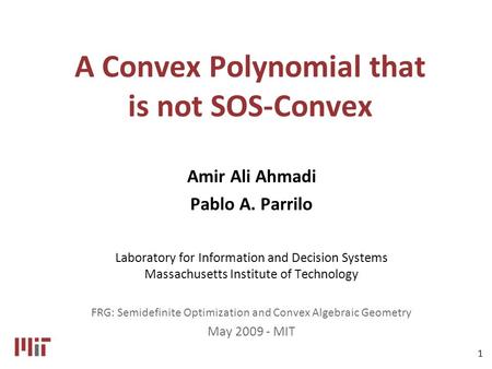 1 A Convex Polynomial that is not SOS-Convex Amir Ali Ahmadi Pablo A. Parrilo Laboratory for Information and Decision Systems Massachusetts Institute of.