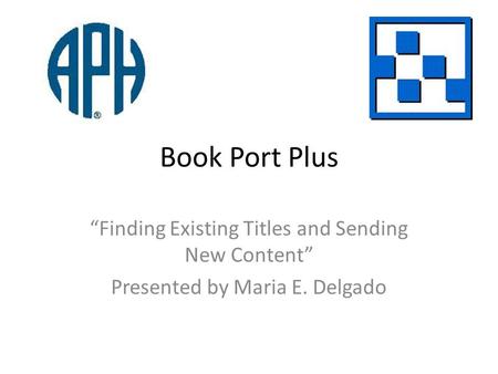 Book Port Plus Finding Existing Titles and Sending New Content Presented by Maria E. Delgado.