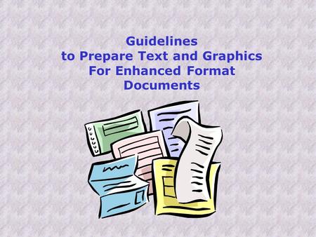 Guidelines to Prepare Text and Graphics For Enhanced Format Documents.
