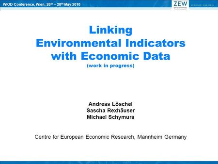 Linking Environmental Indicators with Economic Data (work in progress) Andreas Löschel Sascha Rexhäuser Michael Schymura Centre for European Economic Research,
