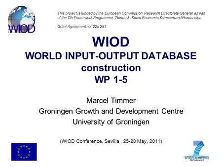 WIOD WORLD INPUT-OUTPUT DATABASE construction WP 1-5 Marcel Timmer Groningen Growth and Development Centre University of Groningen (WIOD Conference, Sevilla,