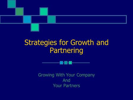 Strategies for Growth and Partnering Growing With Your Company And Your Partners.