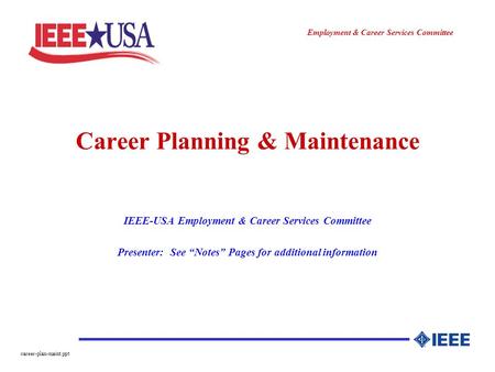 ________________ Employment & Career Services Committee career-plan-maint.ppt Career Planning & Maintenance IEEE-USA Employment & Career Services Committee.