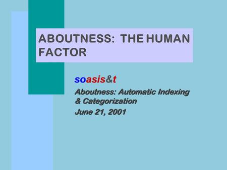 ABOUTNESS: THE HUMAN FACTOR soasis&t Aboutness: Automatic Indexing & Categorization June 21, 2001.