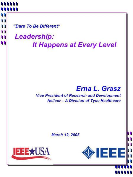 Leadership: It Happens at Every Level Erna L. Grasz Vice President of Research and Development Nellcor – A Division of Tyco Healthcare March 12, 2005 Dare.