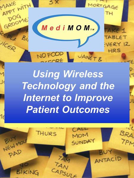 Using Wireless Technology and the Internet to Improve Patient Outcomes.