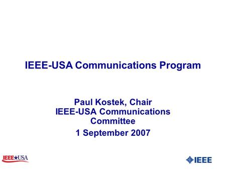 IEEE-USA Communications Program Paul Kostek, Chair IEEE-USA Communications Committee 1 September 2007.