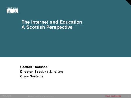 1 © 2005 Cisco Systems, Inc. All rights reserved. Session Number Presentation_ID Cisco Confidential The Internet and Education A Scottish Perspective Gordon.