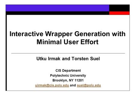 Interactive Wrapper Generation with Minimal User Effort Utku Irmak and Torsten Suel CIS Department Polytechnic University Brooklyn, NY 11201
