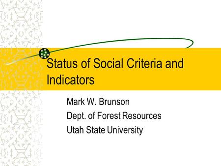 Status of Social Criteria and Indicators Mark W. Brunson Dept. of Forest Resources Utah State University.