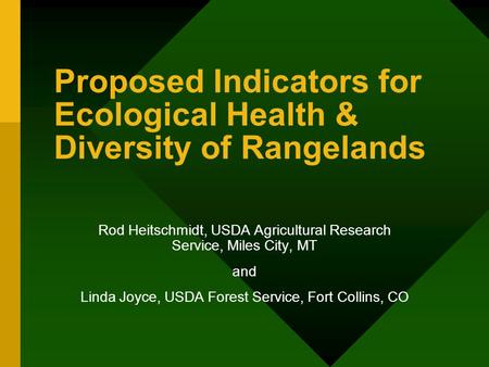 Proposed Indicators for Ecological Health & Diversity of Rangelands Rod Heitschmidt, USDA Agricultural Research Service, Miles City, MT and Linda Joyce,