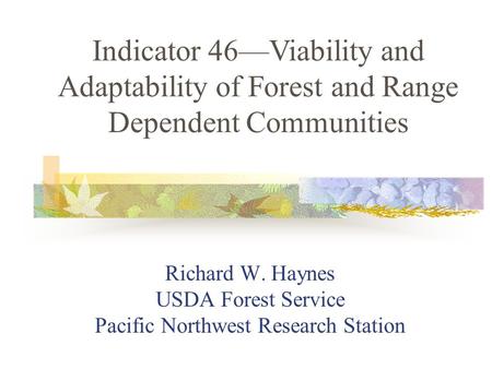 Richard W. Haynes USDA Forest Service Pacific Northwest Research Station Indicator 46Viability and Adaptability of Forest and Range Dependent Communities.