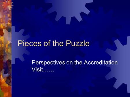Pieces of the Puzzle Perspectives on the Accreditation Visit……
