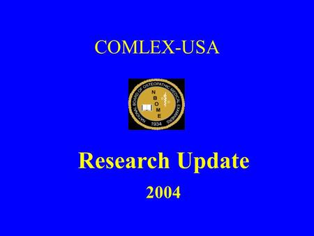 COMLEX-USA Research Update 2004. NBOMEs Commitment to Research NBOME has been committed to high quality research to assure the validity and reliability.