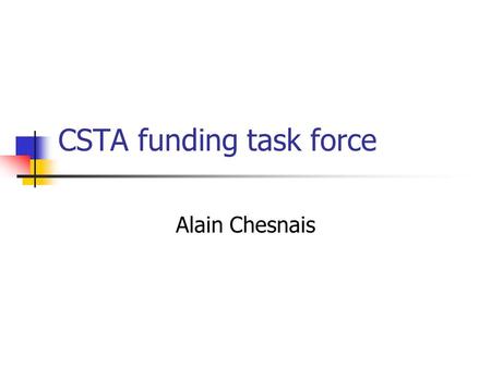 CSTA funding task force Alain Chesnais. Task Force Address request that SIGs fund CSTA at $100K per year over the next five years Mission: to put together.