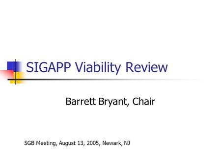 SIGAPP Viability Review Barrett Bryant, Chair SGB Meeting, August 13, 2005, Newark, NJ.