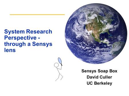 System Research Perspective - through a Sensys lens Sensys Soap Box David Culler UC Berkeley.