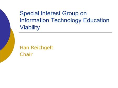 Special Interest Group on Information Technology Education Viability Han Reichgelt Chair.